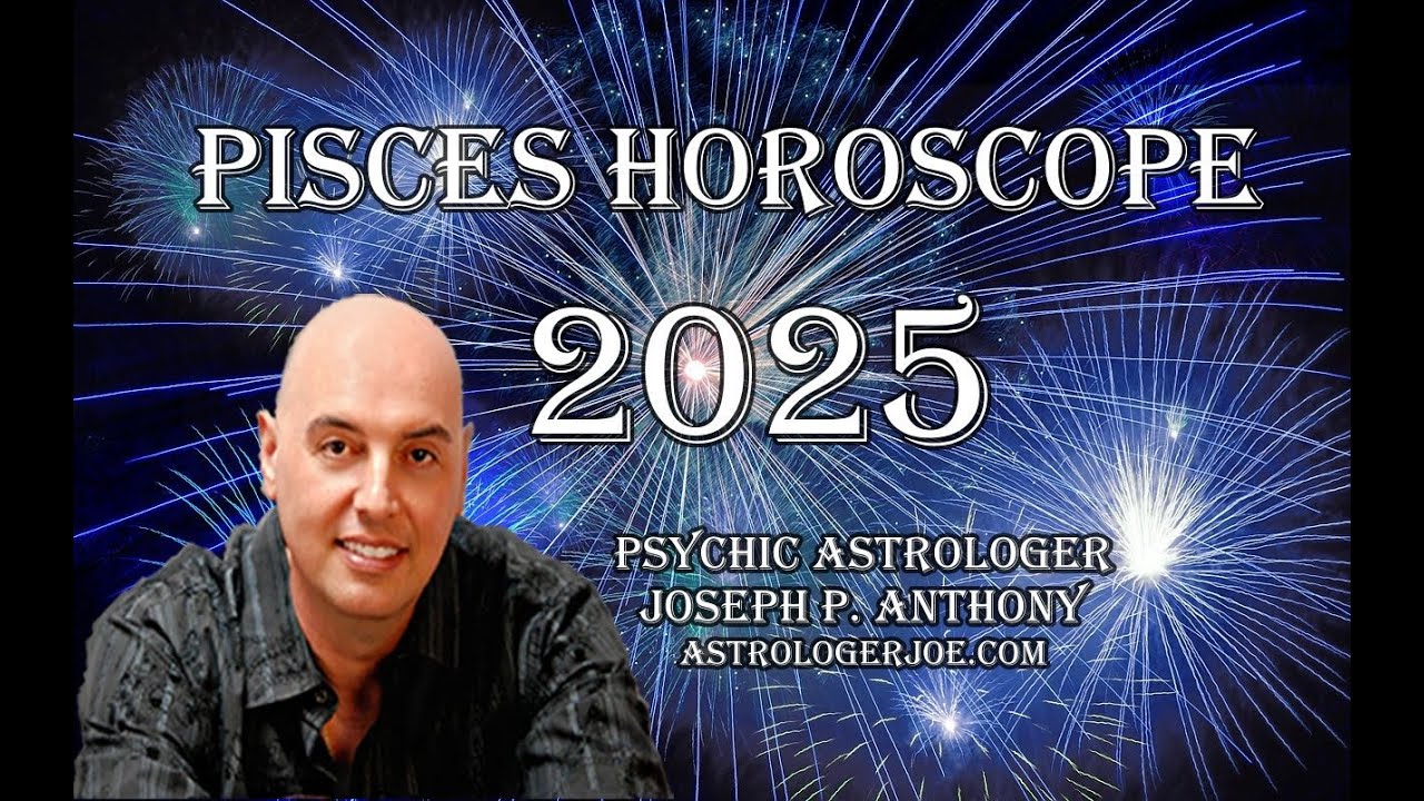 Pisces Horoscope Overview 2025- Astrologer Joseph P. Anthony