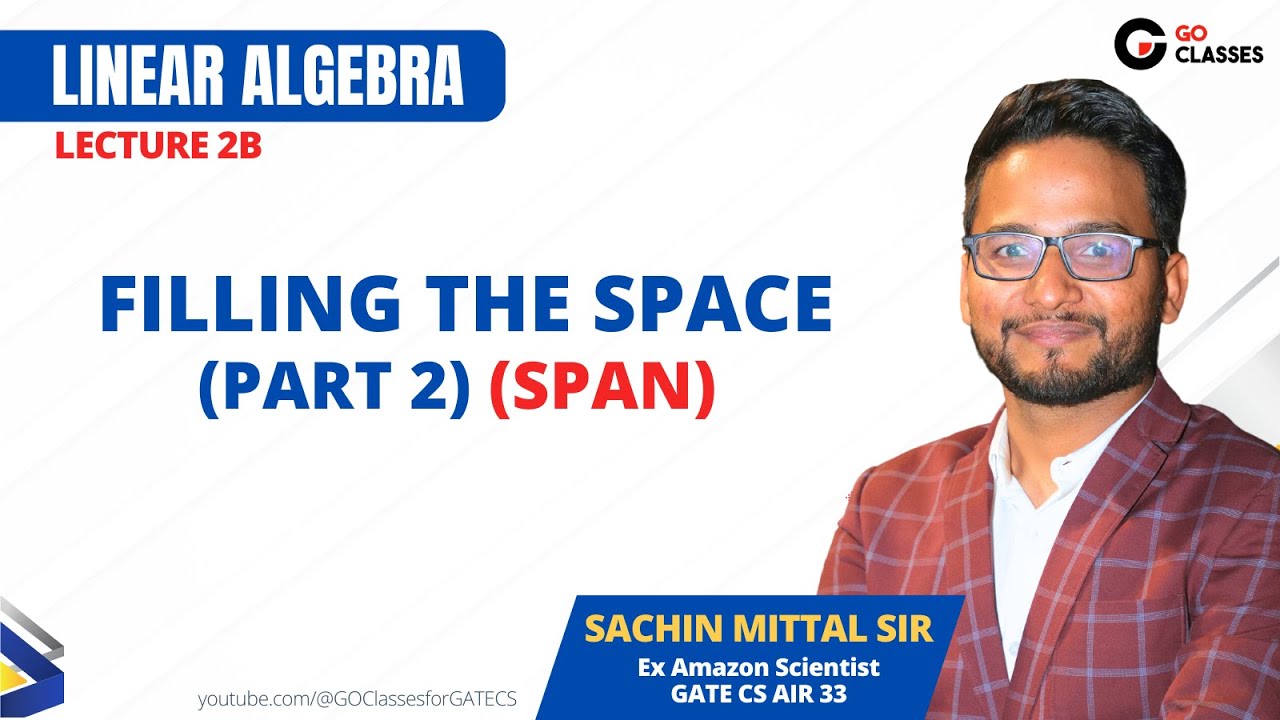 2b. Filling the Space Part-2 | Linear Algebra | Sachin Mittal | GO Classes