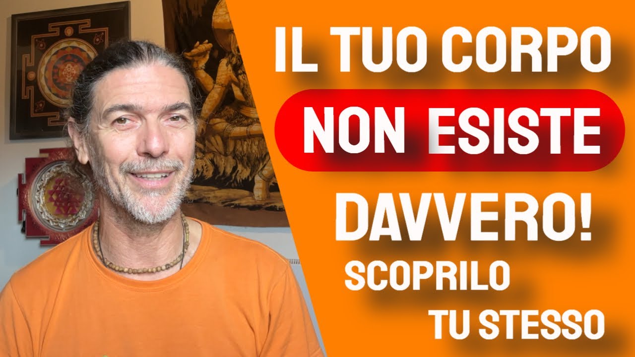 Il corpo non esiste (1° parte): in Meditazione puoi verificarlo e scoprire che è un'illusione (maya)