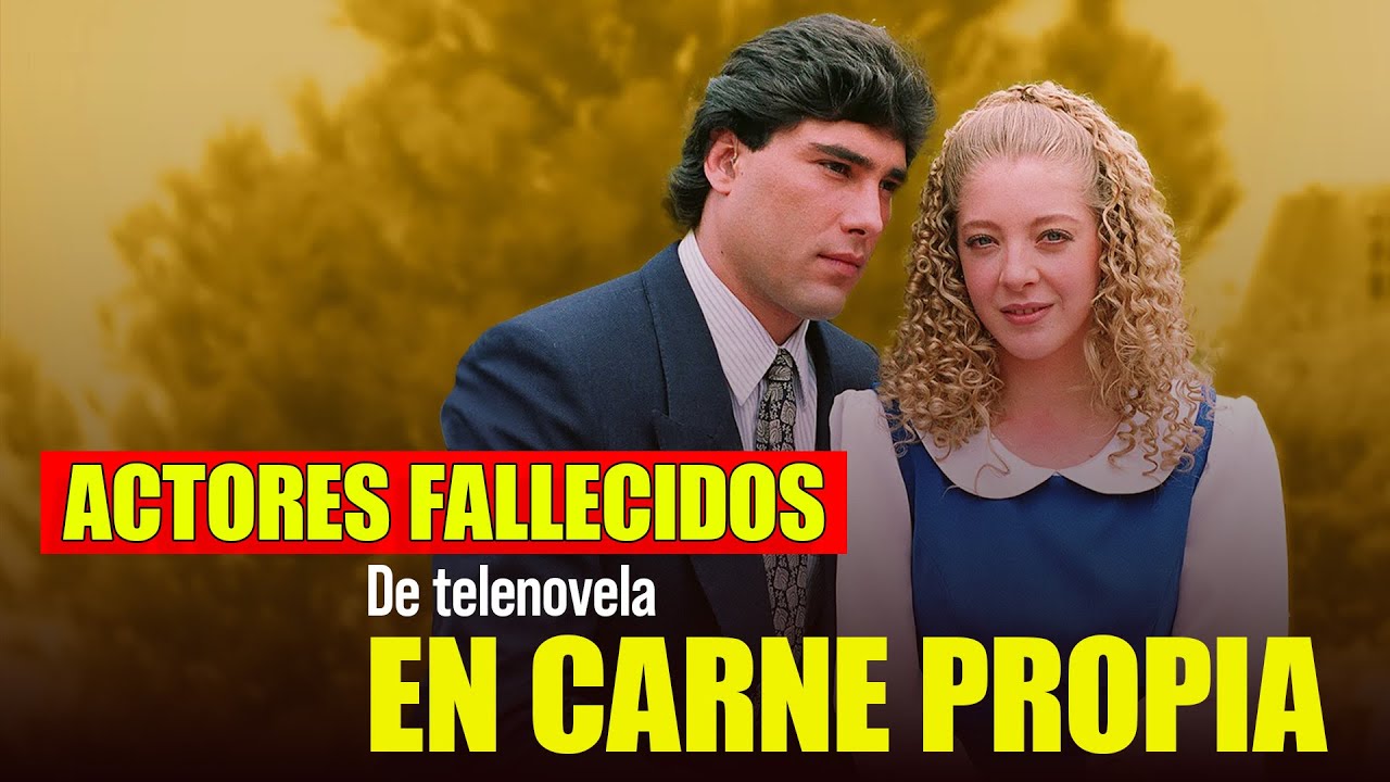 ACTORES Y ACTRICES FALLECIDOS de telenovela EN CARNE PROPIA.
