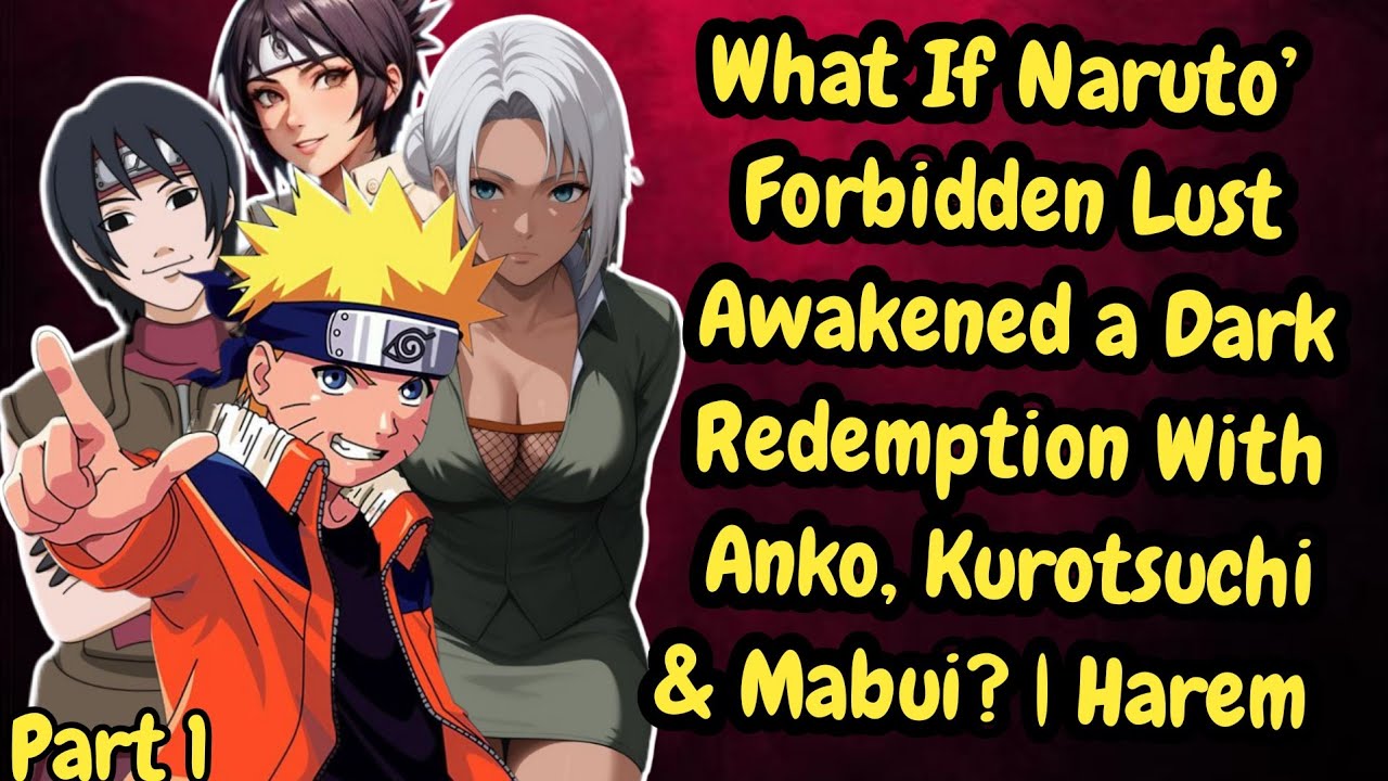 What If Naruto’s Forbidden Lust Awakened Dark Redemption With Anko, Kurotsuchi & Mabui Harem Part 1