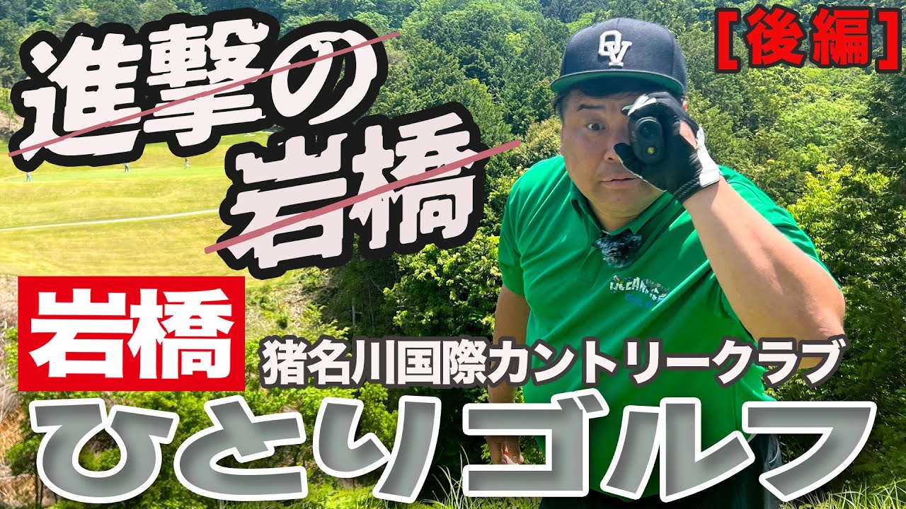 岩橋ひとりゴルフ in 猪名川国際カントリークラブ【後編】