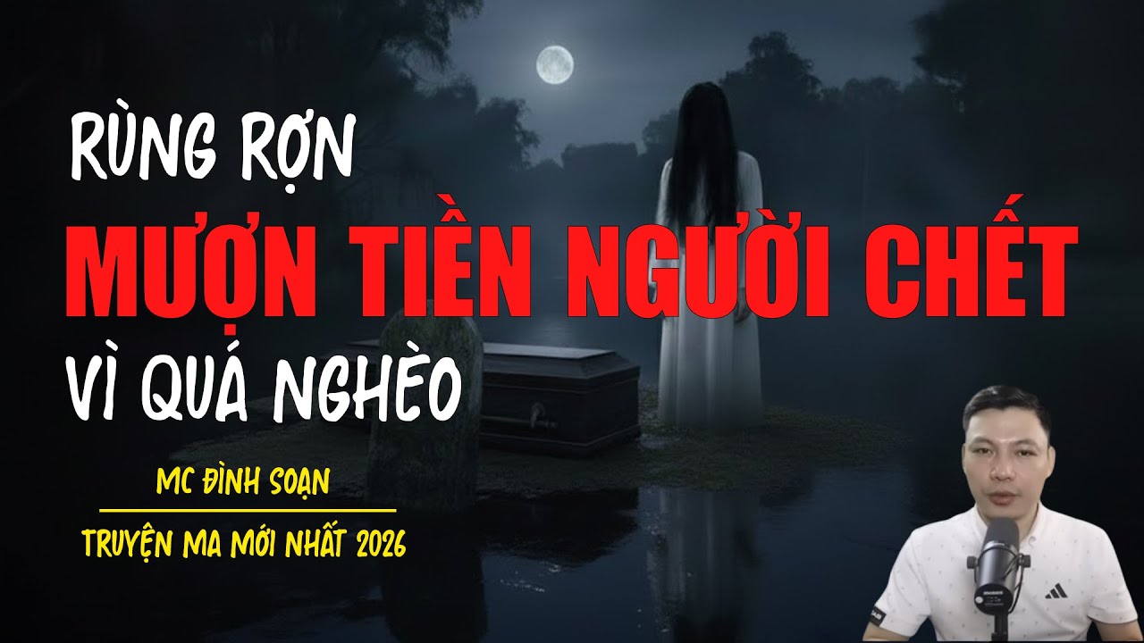 Truyện ma Đình Soạn mới nhất 2026：MƯỢN TIỀN NGƯỜI CHẾT VÌ QUÁ NGHÈO