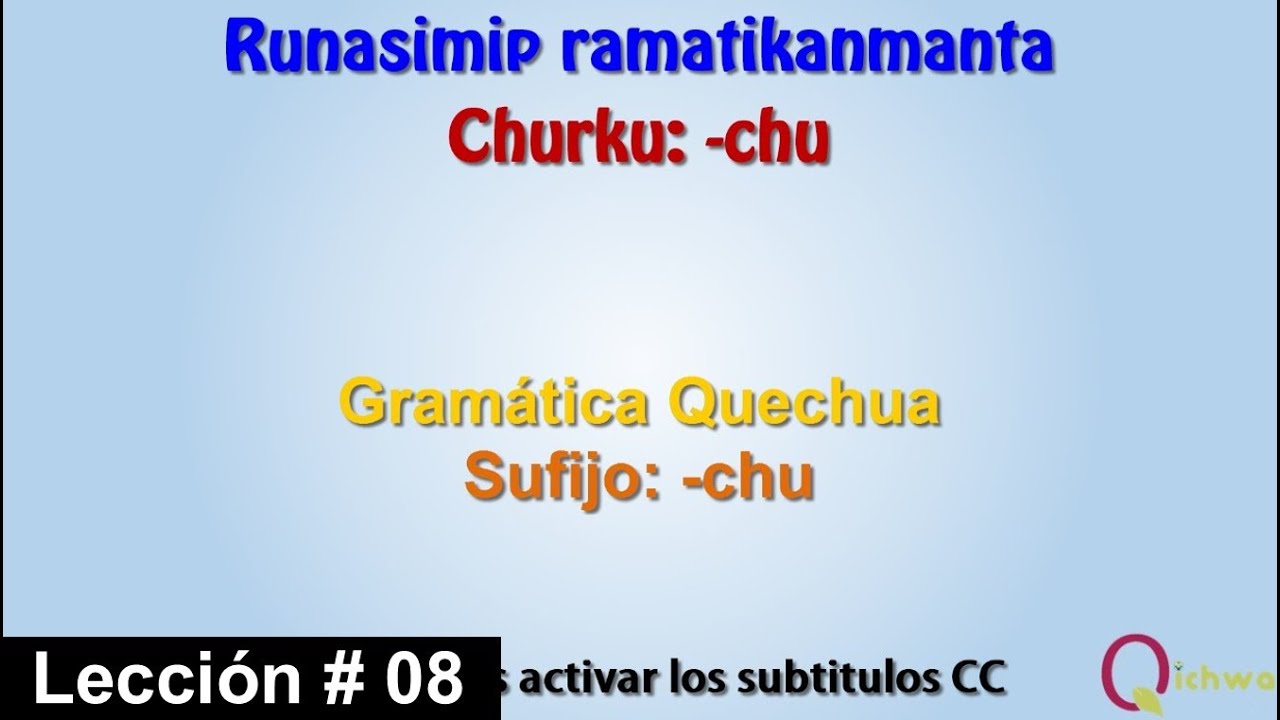 Gramática Quechua Lección 08 Sufijo -chu / Runasimip Ramatikanmanta Ñiqin 08 Churku -chu