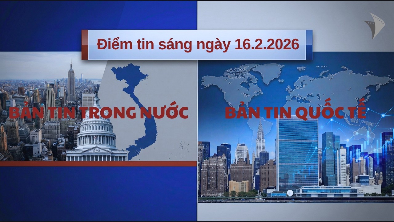 Điểm tin trong nước và Quốc tế sáng ngày 16.2.2026