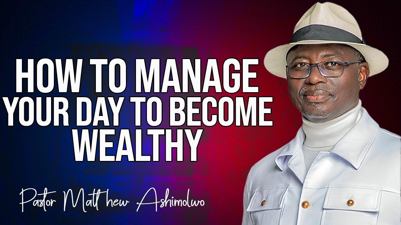 HOW TO MANAGE YOUR DAY TO BE WEALTHY - PASTOR MATTHEW ASHIMOLOWO