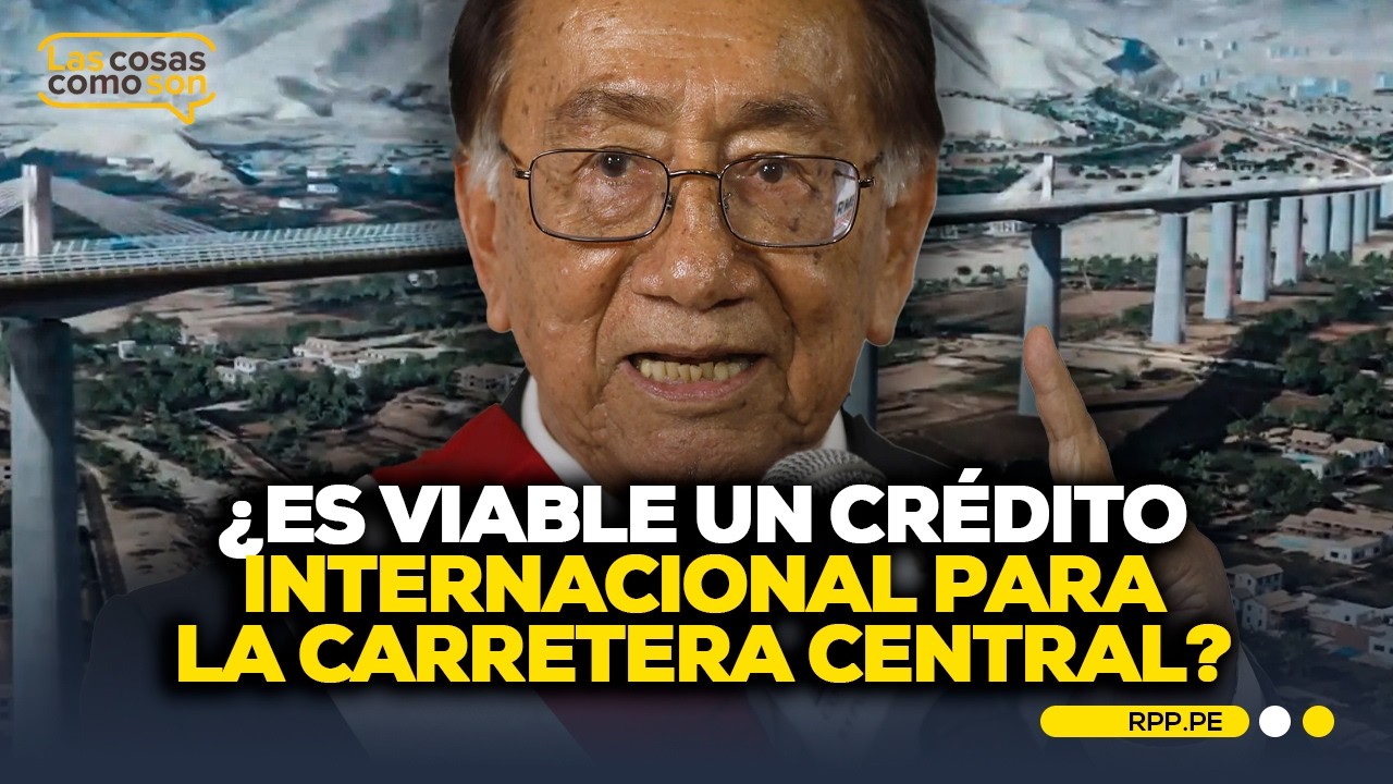 Carretera Central: ¿su ejecución será viable si se solicita un crédito internacional? #LASCOSASRPP