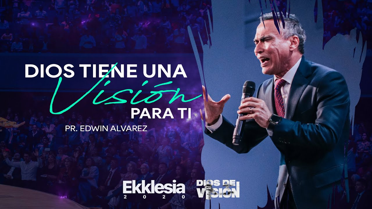 DIOS TIENE UNA VISI&Oacute;N PARA TI - PR. EDWIN ALVAREZ EKKLESIA 2020