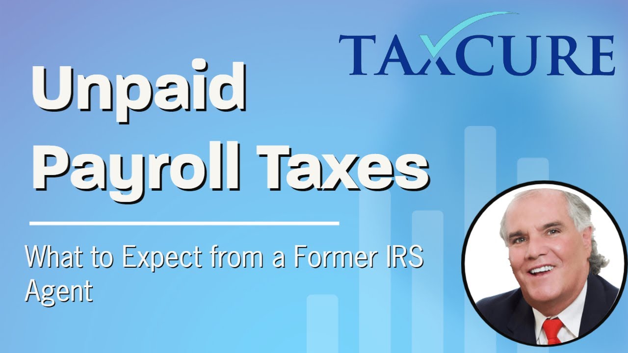 Unpaid Payroll Taxes and the Trust Fund Recovery Penalty | Former IRS Agent Explains What To Do