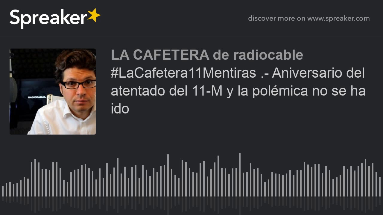 #LaCafetera11Mentiras .- Aniversario del atentado del 11-M y la polémica no se ha ido
