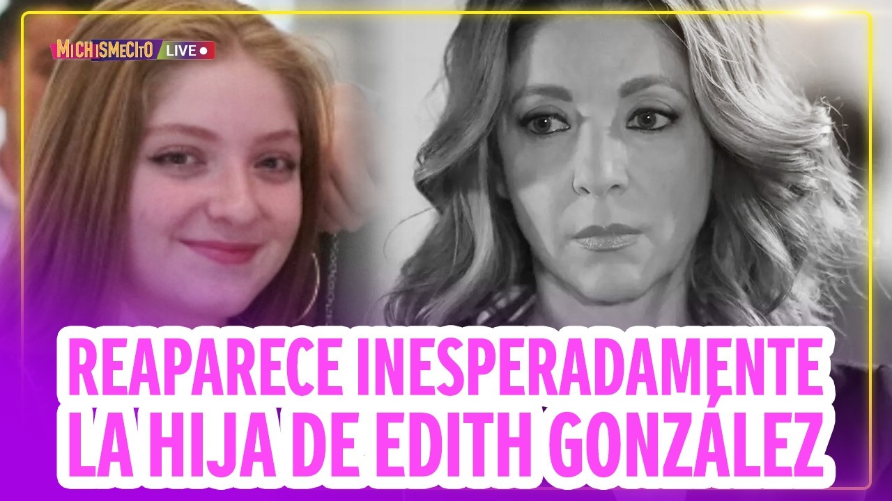 Reaparece inesperadamente la hija de Edith González / MICHISMECITO
