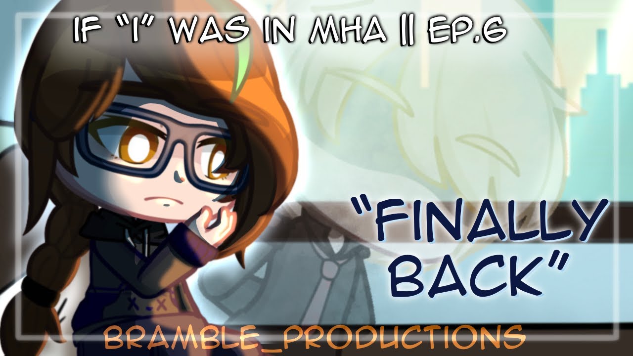 “Finally back” || If “I” was in MHA || Ep. 6