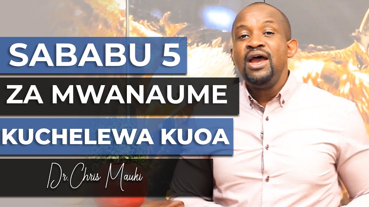 Dr. Chris Mauki: Sababu 5 za mwanaume kuchelewa kuoa