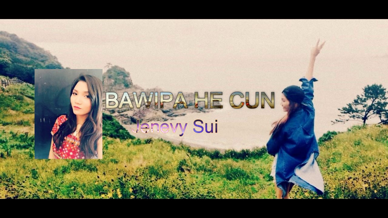 Bawipa He Cun || Jenevy Sui (Lai Pathian Hla)