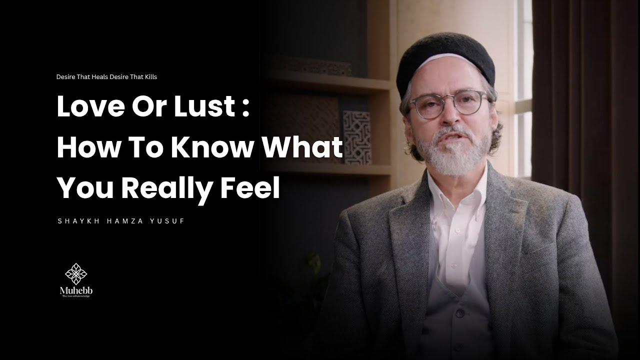 Love Or Lust  : How To Know What You Really Feel- Shaykh Hamza Yusuf
