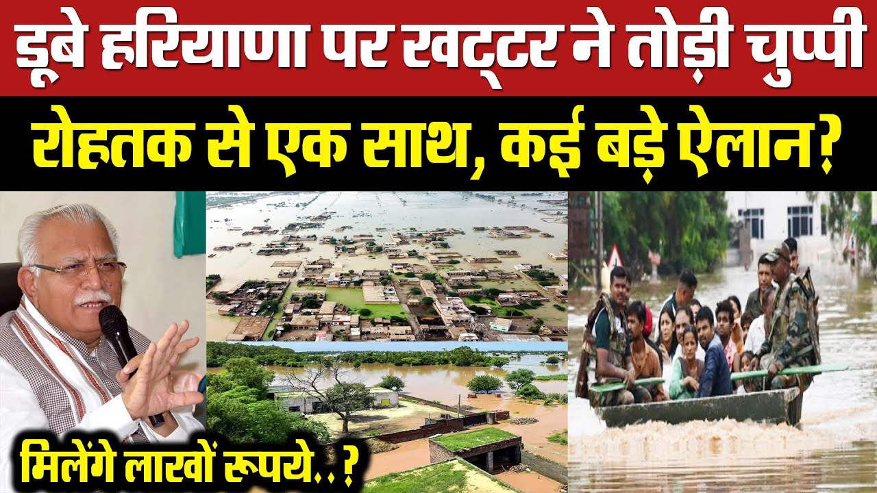 डूबे हरियाणा पर खट्टर ने तोड़ी चुप्पी! रोहतक से एक साथ कई बड़े ऐलान! मिलेंगे लाखों रुपए? Haryana
