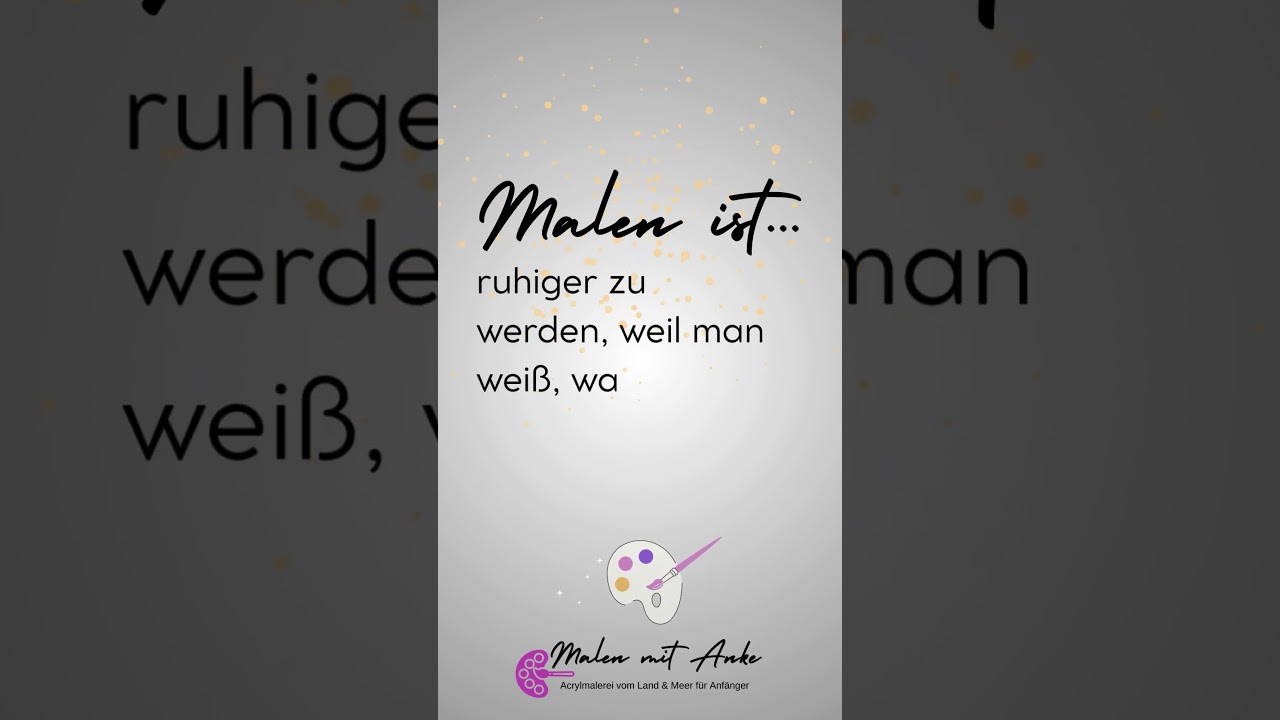 Malen ist… ruhiger zu werden, weil man weiß, was man tut.