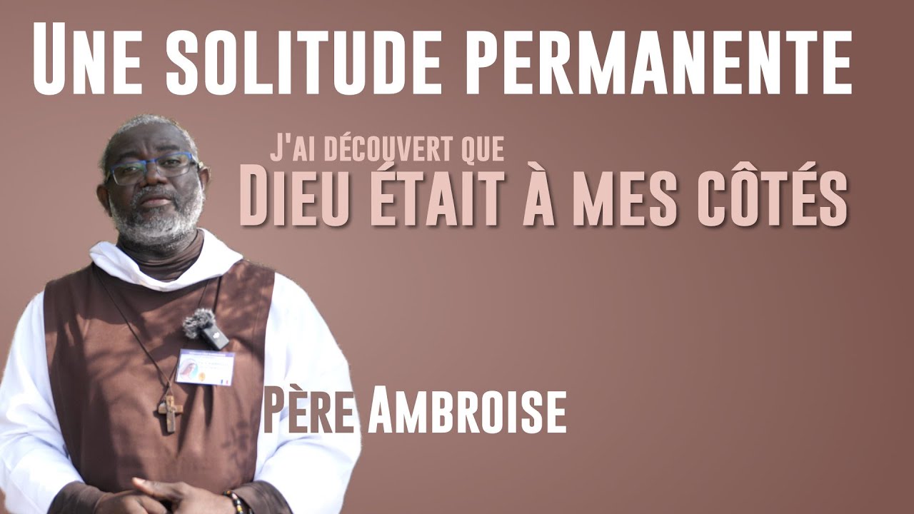 T&eacute;moignage : Une solitude Permanente, j'ai d&eacute;couvert que Dieu &eacute;tait &agrave; mes c&ocirc;t&eacute;s, P&egrave;re Ambroise