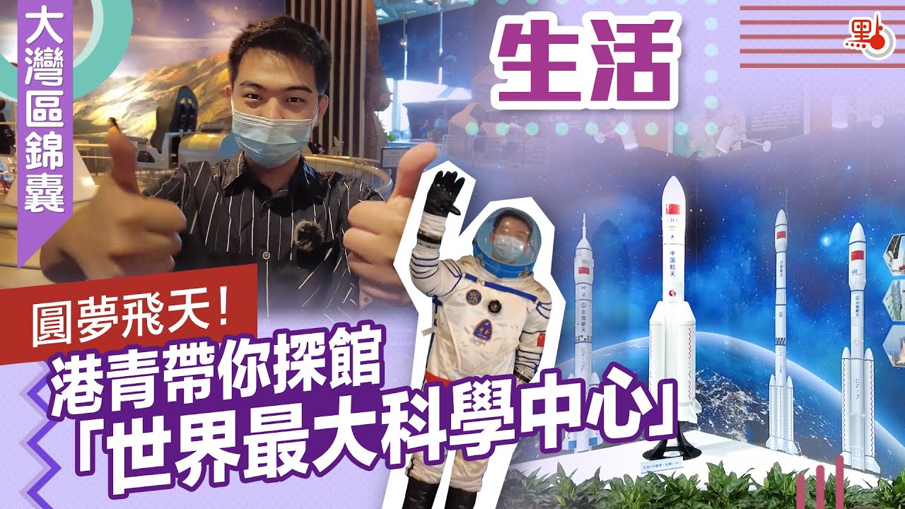 大灣區錦囊·生活｜圓夢飛天！港青帶你探館「世界最大科學中心」