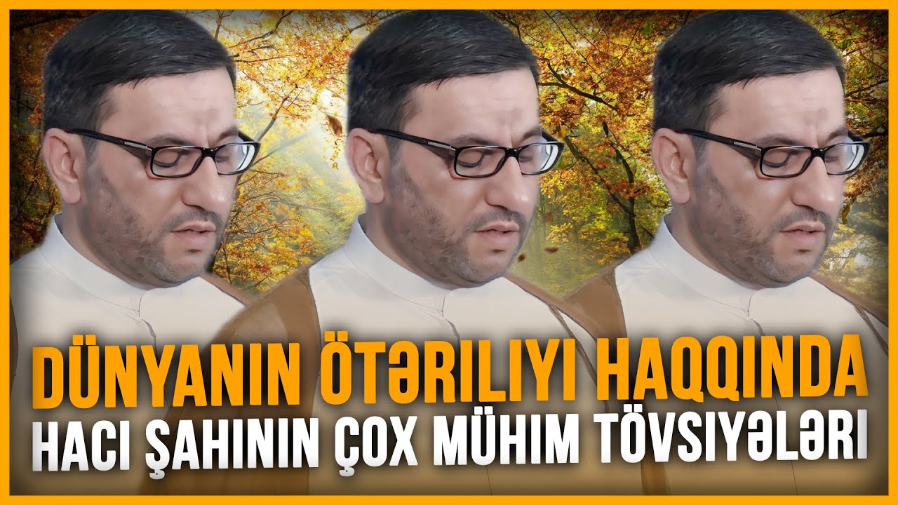 Dünyanın ötəriliyi haqqında Hacı Şahinin çox mühim tövsiyələri