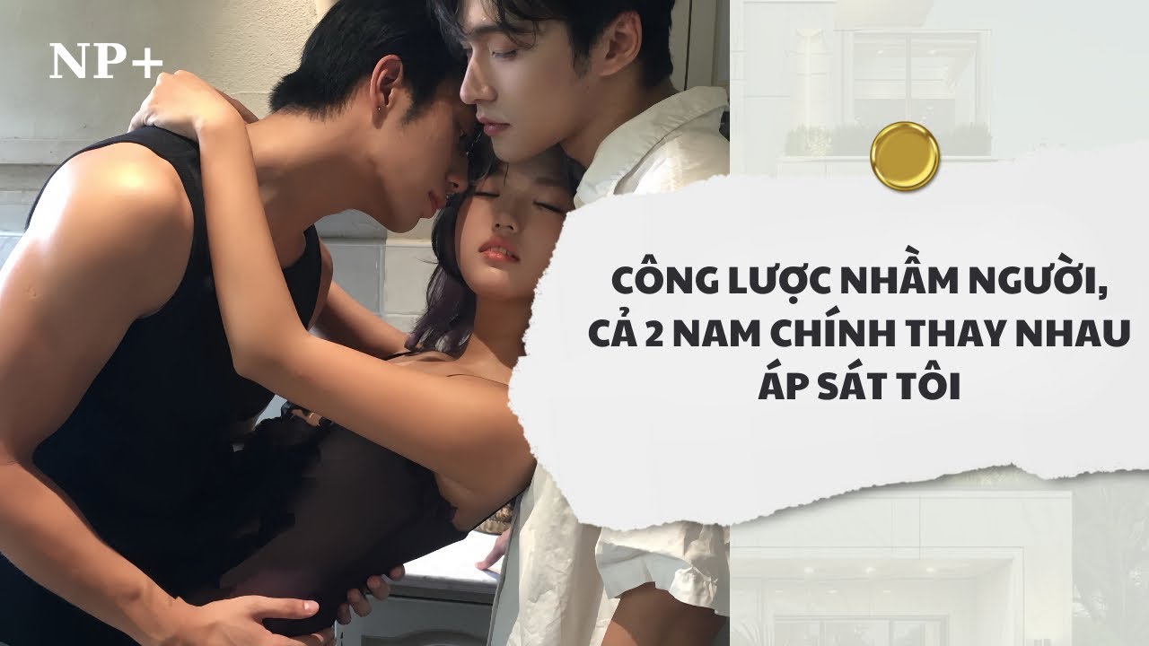 [Audio] Công Lược Nhầm Người, Cả 2 Nam Chính Thay Nhau Áp Sát Tôi | Mắc Cỡ Audio 