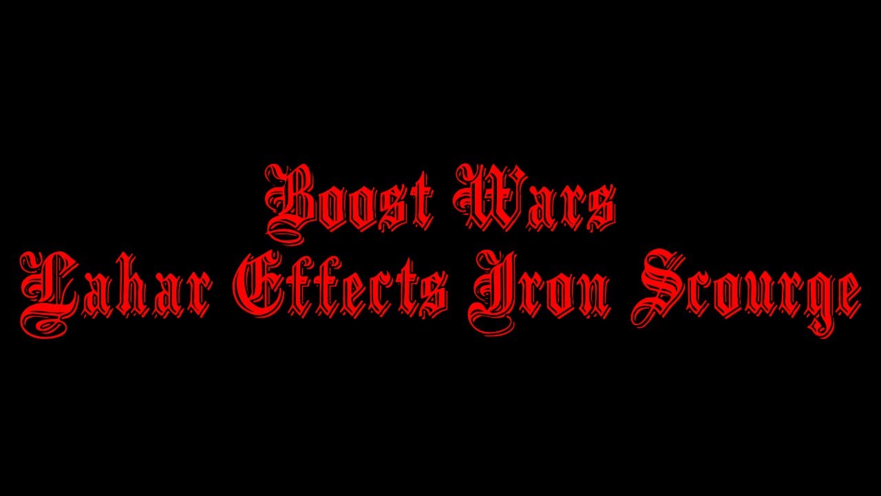 Boost Wars - Lahar Effects Iron Scourge Edition (Part 1)