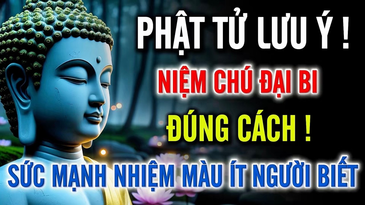 Phật Tử Lưu Ý – Niệm Chú Đại Bi Đúng Cách, Sức Mạnh Nhiệm Màu Ít Người Biết