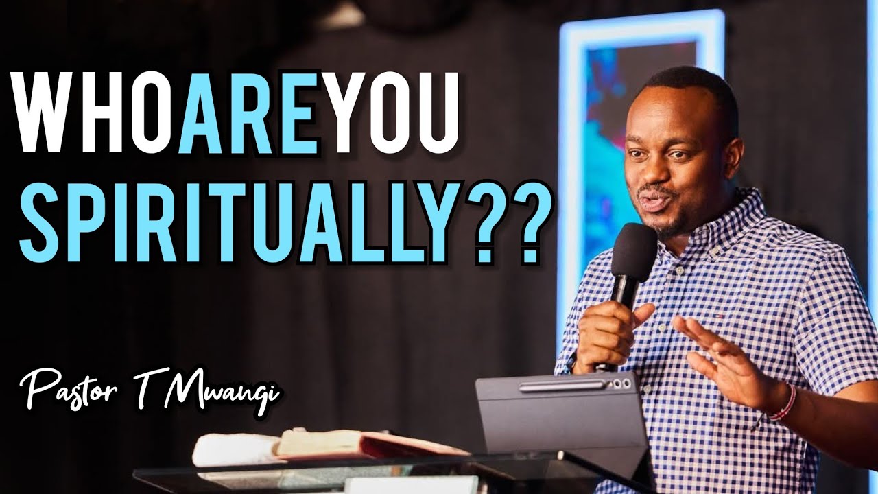 Who Are You In The Spirit?? Pastor T Mwangi
