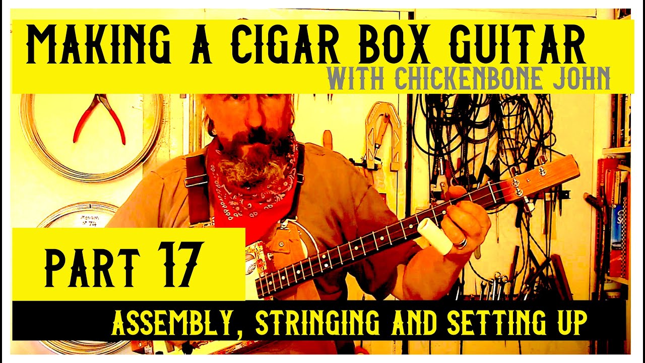 Making a Cigar Box Guitar with Chickenbone John. Part 17. Assembly, stringing and setting-up.