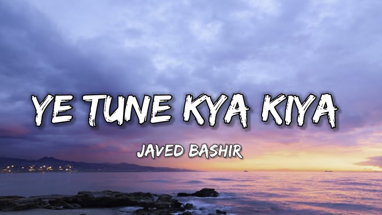 YE TUNE KYA KIYA ( Lyrics ) - JAVED BASHIR | LYRICAL 7 |