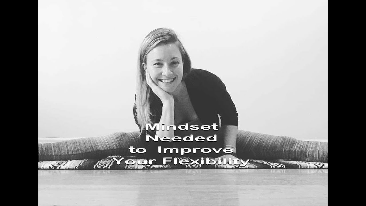 Mindset needed to improve your flexibility. 5 stretches to improved mobility