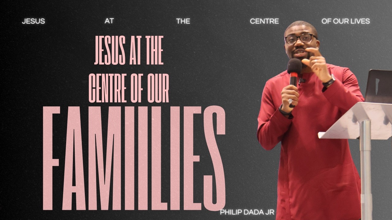 Jesus At The Centre Of Our Families | Philip Dada Jr