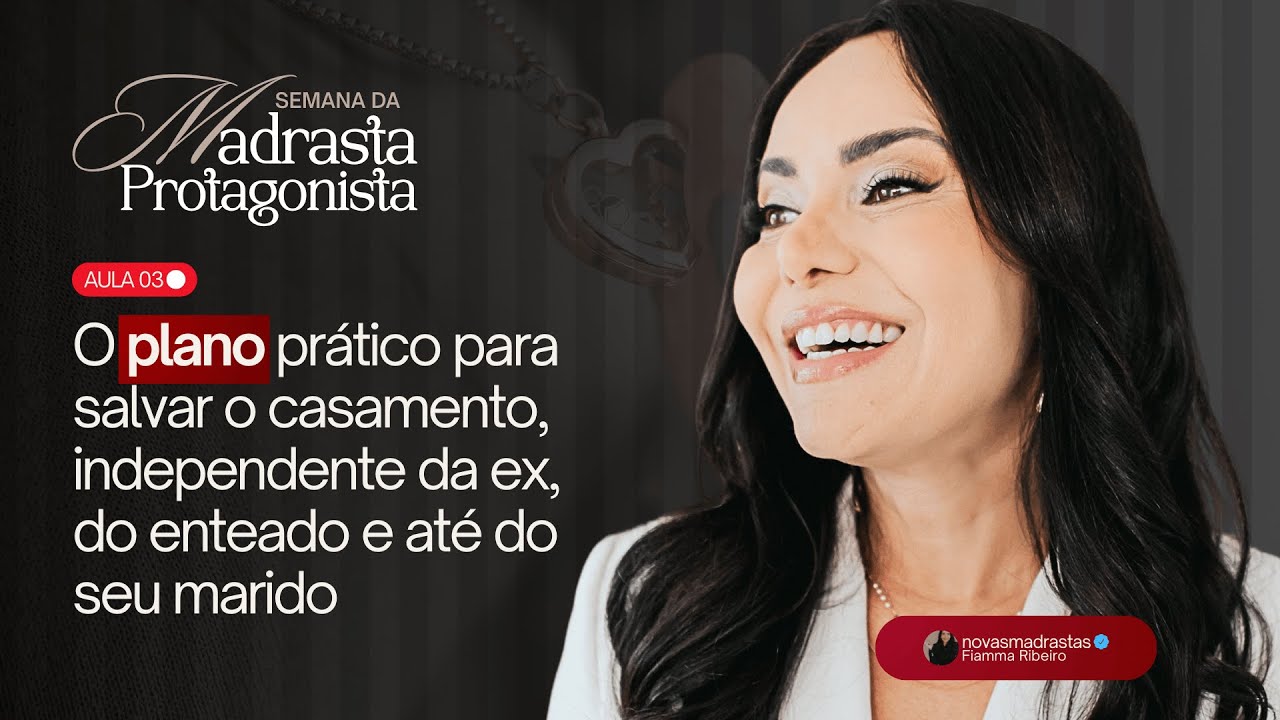Aula 3: O PLANO PRÁTICO PARA SALVAR O CASAMENTO, INDEPENDENTE DA EX, DO ENTEADO E ATÉ DO SEU MARIDO