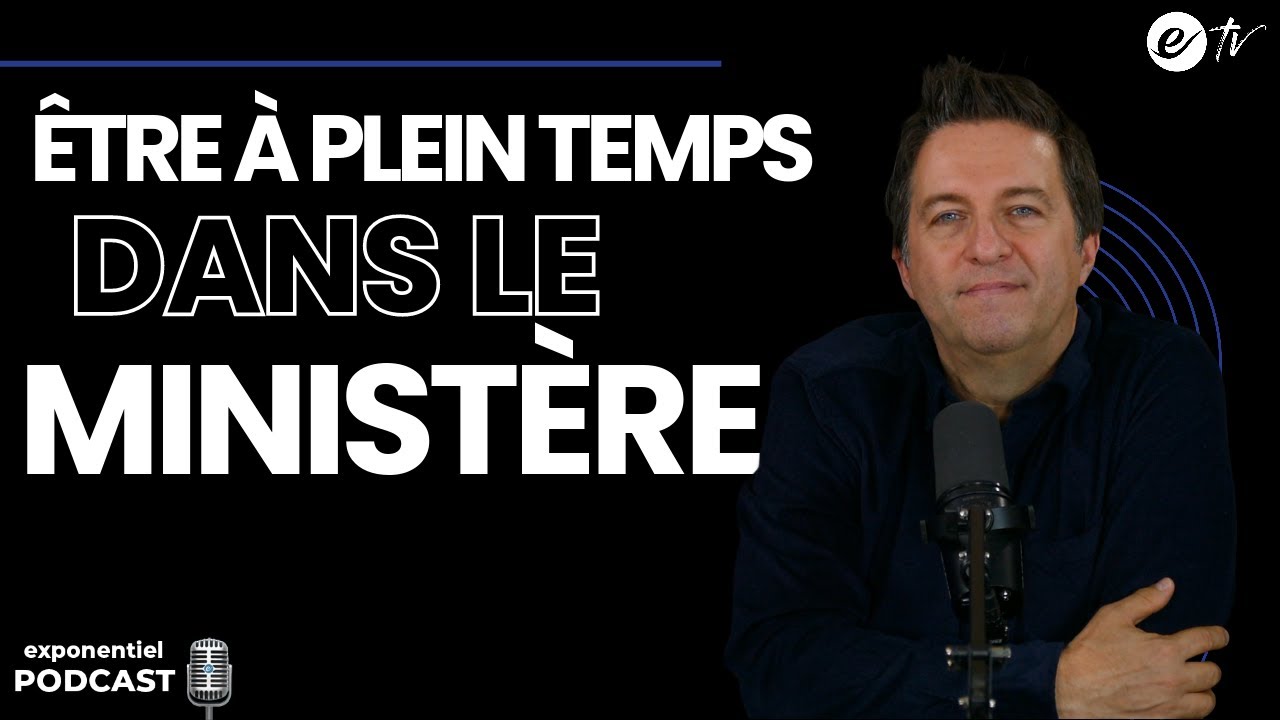 COMMENT ÊTRE À PLEIN TEMPS DANS LE MINISTÈRE - Exponentiel Podcast