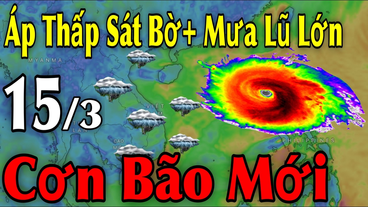 Áp Thấp Sát Bờ Mưa Lũ Lớn Cơn Bão Mới | Dự Báo thời tiết ngày 15/3 | thời tiết 10 Ngày Tới