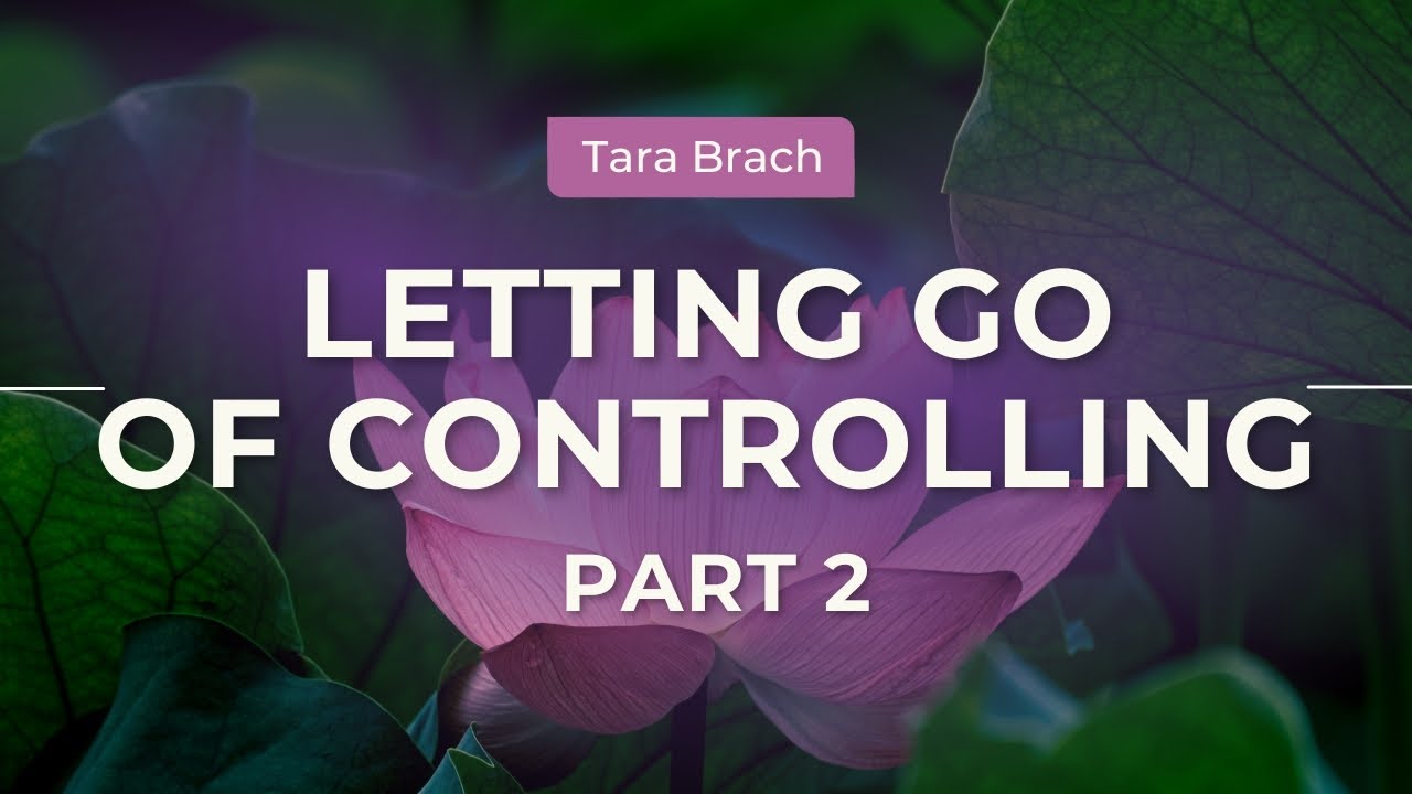 Letting Go of Controlling: The Path of Freedom with Tara Brach (Part 2)