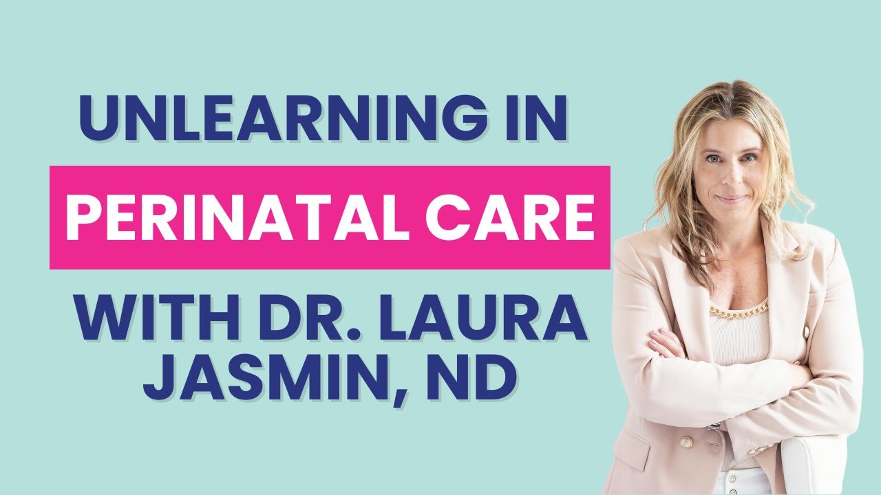 Unlearning in Perinatal Care with Dr. Laura Jasmin, ND