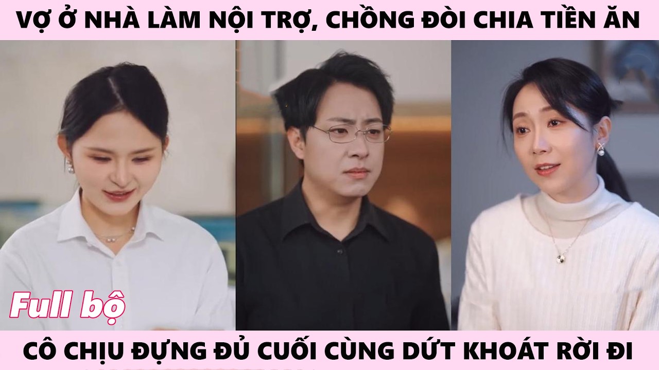 Nội Trợ Phản Đòn - Chồng Đòi Chia Tiền Sinh Hoạt, Vợ Dứt Khoát Rời Đi | Một Lần Chia Gia Full