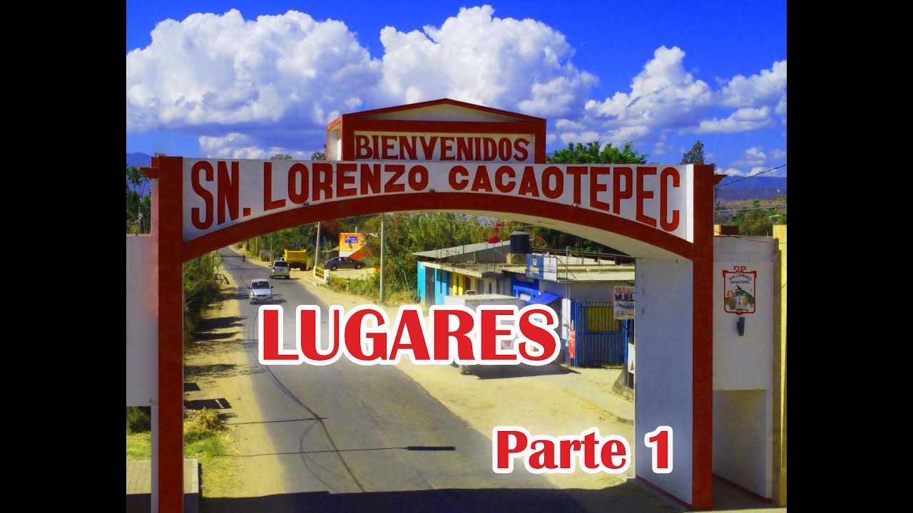 LUGARES SAN LORENZO CACAOTEPEC PARTE 1