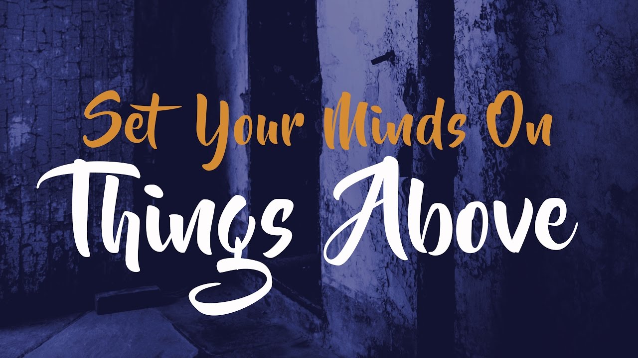 Colossians 3:1-4- Set Your Mind On Things Above