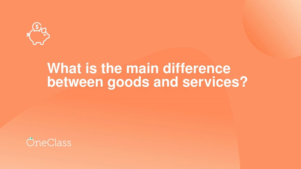 What is the main difference between goods and services?