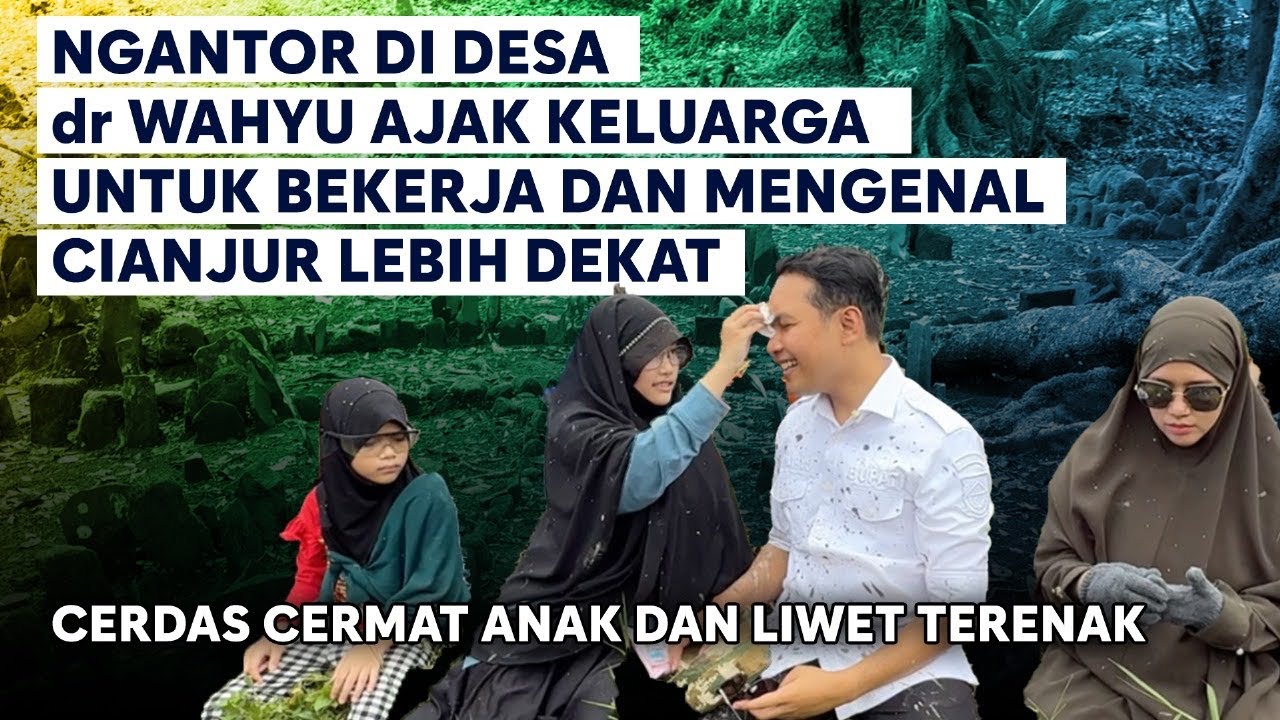 NGANTOR DI DESA dr WAHYU AJAK KELUARGA UNTUK BEKERJA DAN MENGENAL CIANJUR LEBIH DEKAT
