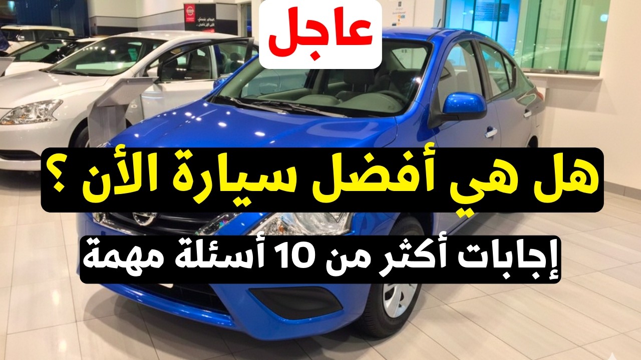 هل نيسان صني افضل سيارة الان اجابة 10 أسئلة مهمة جدا