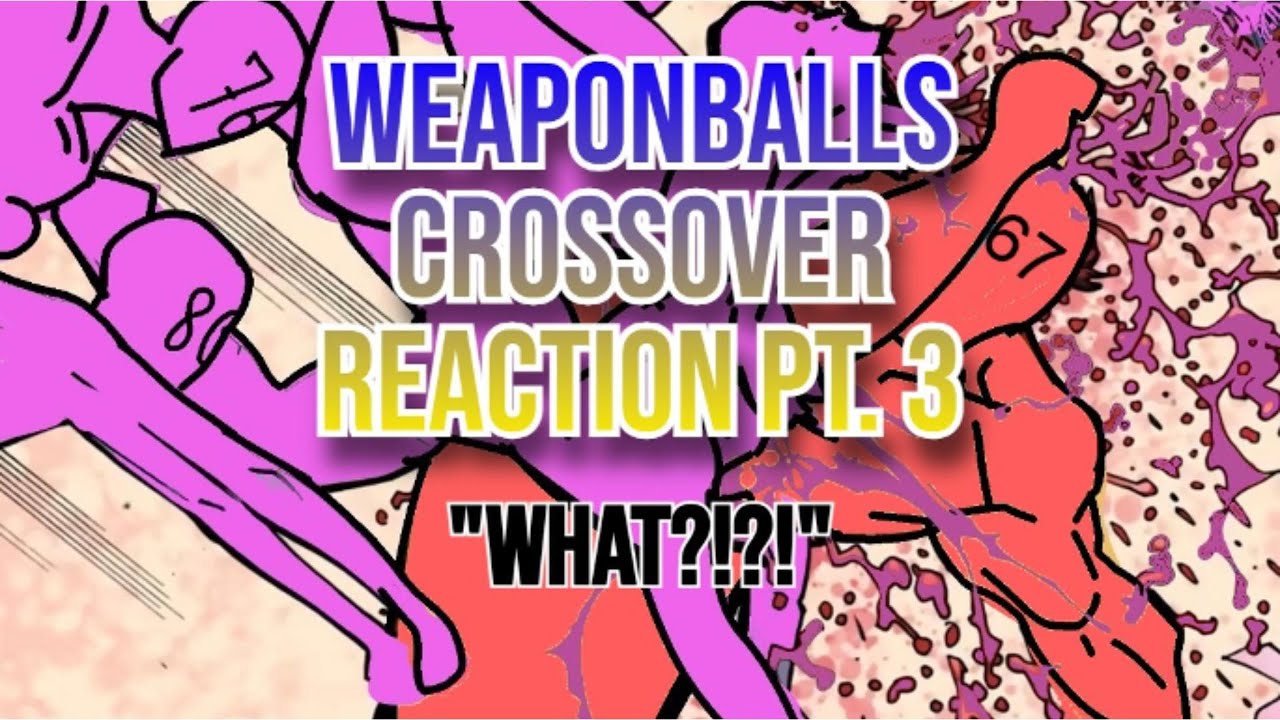 WEAPONBALLS SEASON 3 CROSS-OVER SERIES REACTION PT. 3