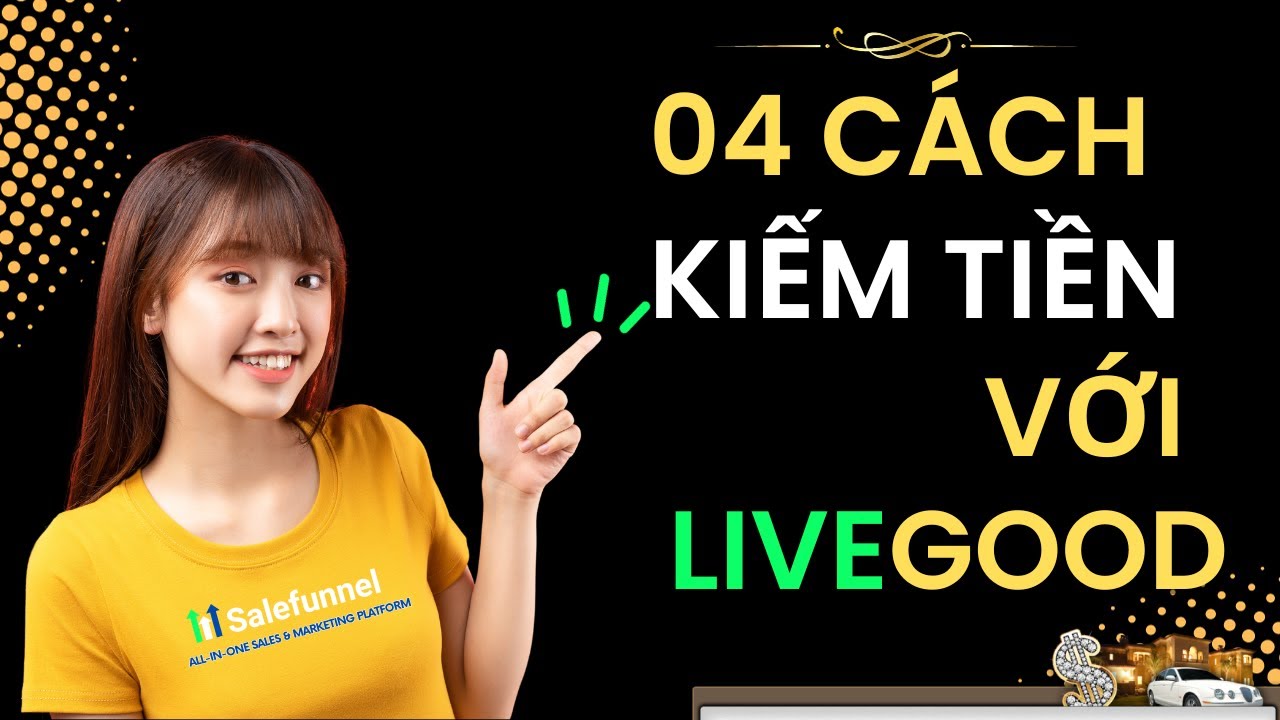 4 C&Aacute;CH KIẾM TIỀN VỚI LIVEGOOD I KIẾM 2000$ MỖI TH&Aacute;NG TỪ LIVEGOOD