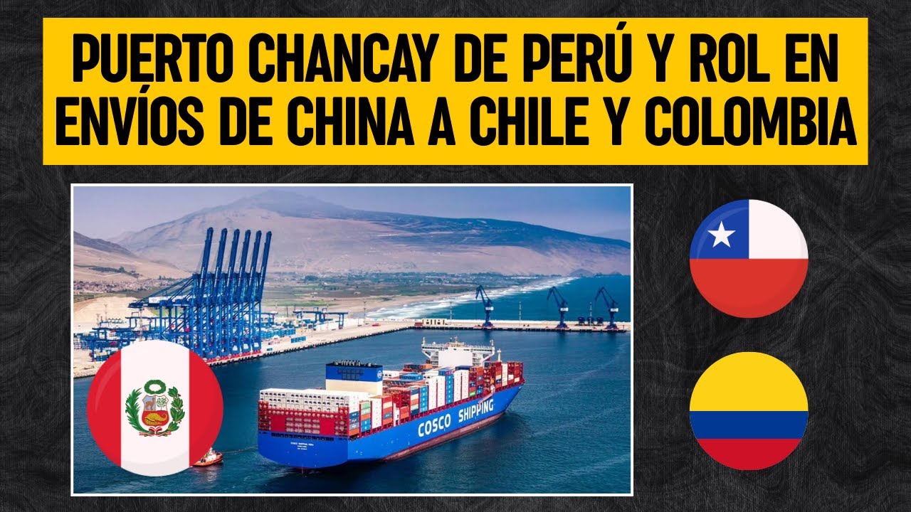 PUERTO CHANCAY de PERÚ se CONSOLIDA como HUB LOGÍSTICO: productos de China hacia Chile y Colombia