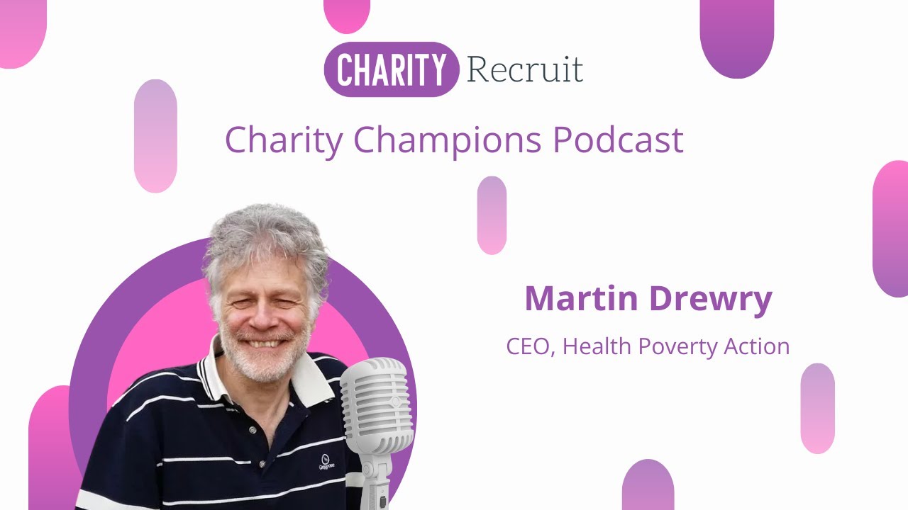 Charity Champions Podcast S01E07: Martin Drewry, CEO, Health Poverty Action