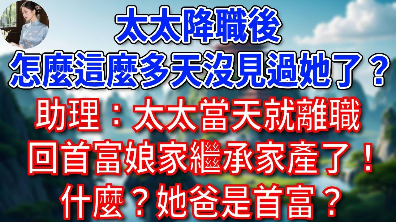“太太降職後，怎麼這麼多天沒見過她了？”助理支支吾吾：太太當天就離職，回首富娘家繼承家產了！“什麼？她爸是首富？”#為人處世#生活經驗#情感故事#故事#小說#戀愛#情感#婚姻