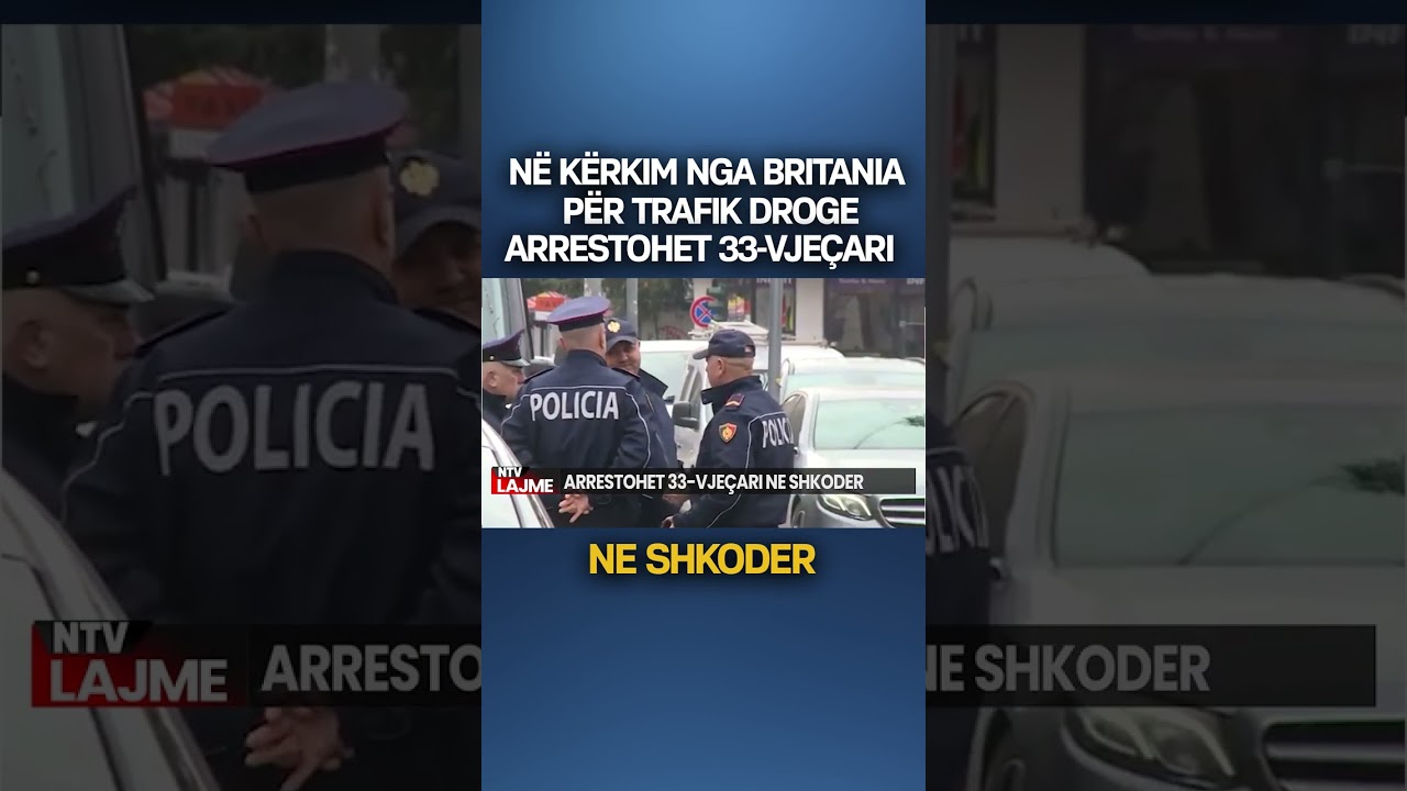 Në kërkim nga Britania për trafik droge, arrestohet 33-vjeçari në Shkodër
