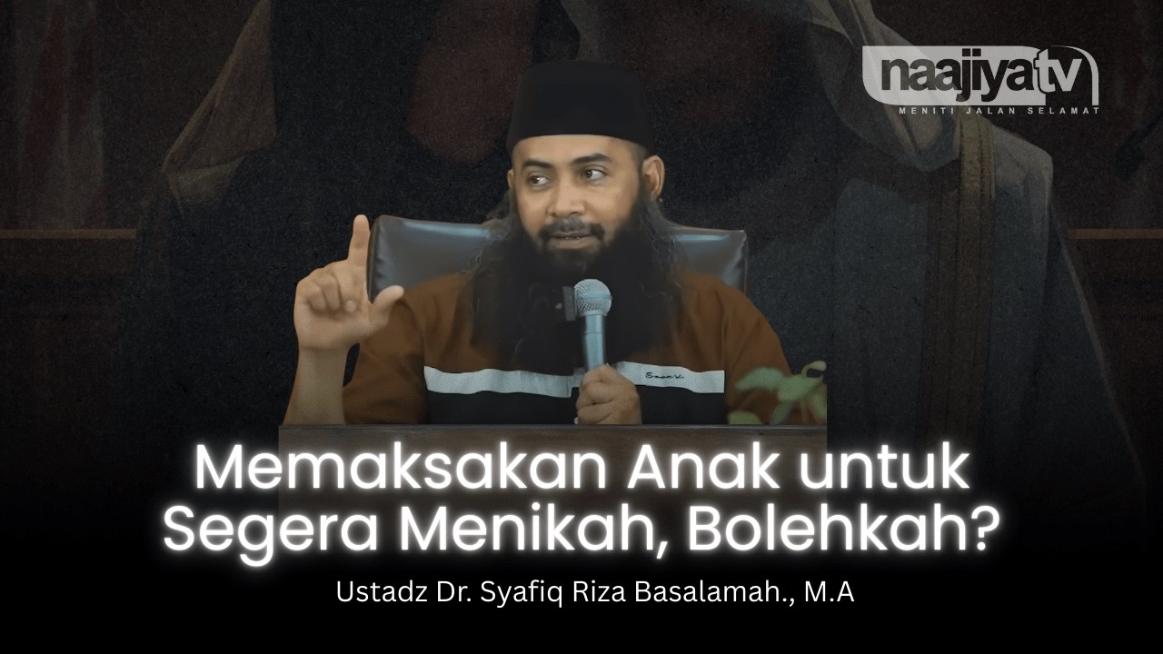 MEMAKSAKAN ANAK UNTUK SEGERA MENIKAH, BOLEHKAH? - Ustadz Dr. Syafiq Riza Basalamah., M.A